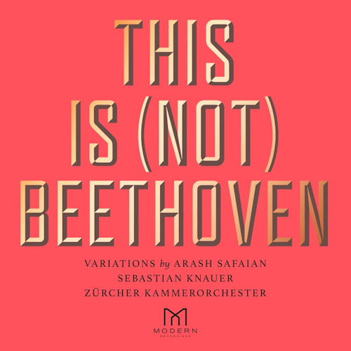 KNAUER, SEBASTIAN / ZURCHER KAMMERORCHESTER - THIS IS (NOT) BEETHOVEN: VARIATIONS BY ARASH SAFAIANKNAUER, SEBASTIAN - ZURCHER KAMMERORCHESTER - THIS IS NOT BEETHOVEN - VARIATIONS BY ARASH SAFAIAN.jpg